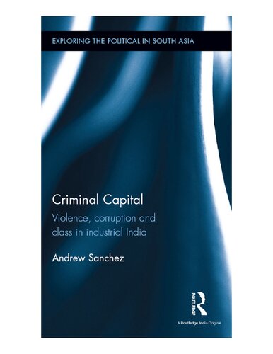 Criminal Capital : Violence, Corruption and Class in Industrial India
