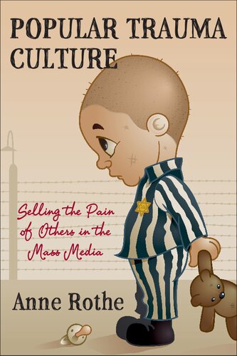 Popular Trauma Culture : Selling the Pain of Others in the Mass Media