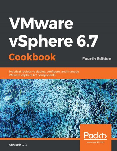 VMware vSphere 6.7 Cookbook: Practical recipes to deploy, configure, and manage VMware vSphere 6.7 components, 4th Edition