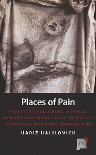 Places of Pain: Forced Displacement, Popular Memory and Trans-local Identities in Bosnian War-torn Communities