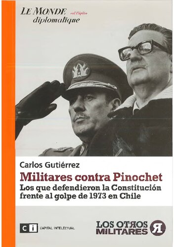 Militares contra Pinochet : los que defendieron la Constitución frente al golpe de 1973 en Chile