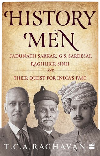 History Men: Jadunath Sarkar, G.S. Sardesai, Raghubir Sinh and Their Quest for India's Past