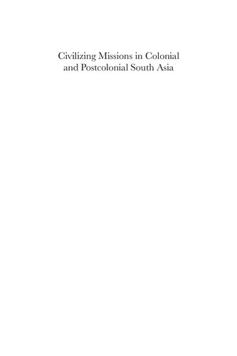 Civilizing Missions in Colonial and Postcolonial South Asia: From Improvement to Development