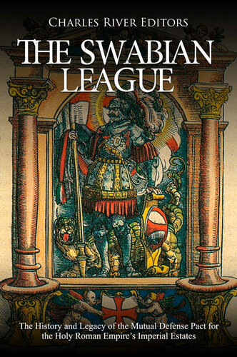 The Swabian League: The History and Legacy of the Mutual Defense Pact for the Holy Roman Empire’s Imperial Estates