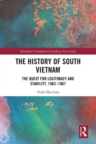 The History of South Vietnam The Quest for Legitimacy and Stability, 1963–1967