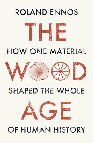 The Wood Age: How One Material Shaped the Whole of Human History