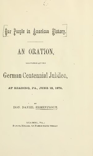 Our People in American History, an oration delivered at the German Centennial Jubilee, at Reading, Pa., June 19, 1876