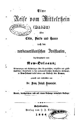 Eine Reise vom Mittelrhein (Mainz) über Cöln, Paris und Havre nach den nordamerikanischen Freistaaten, beziehungsweise nach New Orleans
