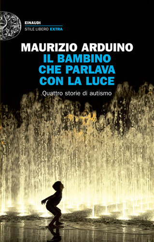 Il bambino che parlava con la luce. Quattro storie di autismo