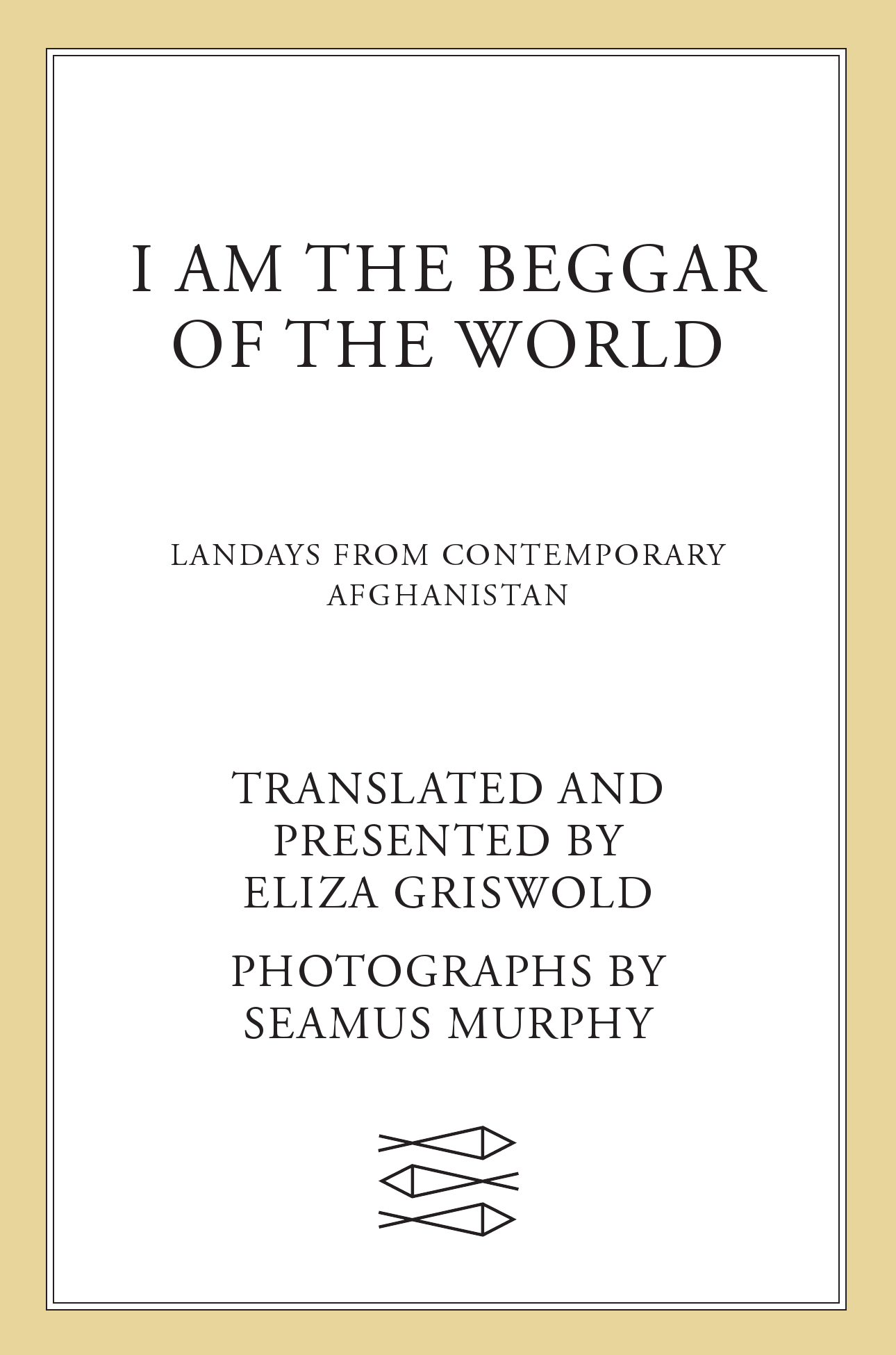 I Am the Beggar of the World: Landays from Contemporary Afghanistan