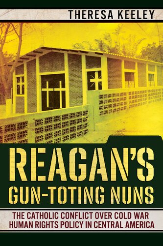 Reagan's Gun-Toting Nuns: The Catholic Conflict Over Cold War Human Rights Policy in Central America