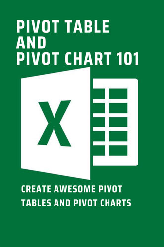 Pivot Table And Pivot Chart 101: Create Awesome Pivot Tables And Pivot Charts: Microsoft Excel
