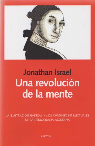 Una revolución de la mente : la Ilustración radical y los orígenes intelectuales de la democracia moderna