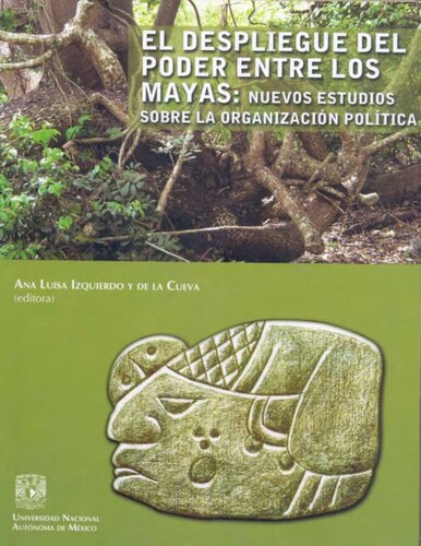 El despliegue del poder entre los mayas : nuevos estudios sobre la organización política