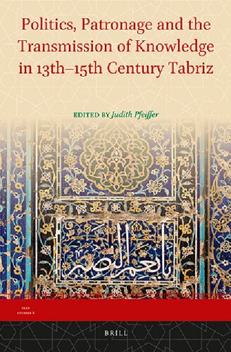 Politics, Patronage and the Transmission of Knowledge in 13th-15th Century Tabriz