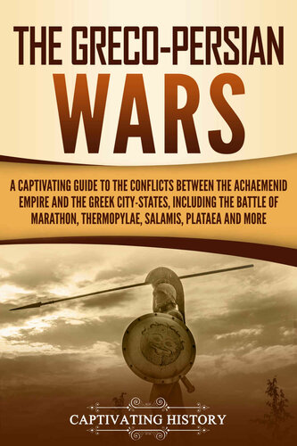 The Greco-Persian Wars: A Captivating Guide to the Conflicts Between the Achaemenid Empire and the Greek City-States, Including the Battle of Marathon, Thermopylae, Sala