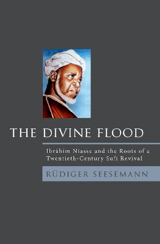 The divine flood : Ibrāhīm Niasse and the roots of a twentieth-century Sufi revival