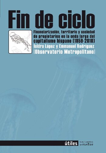 Fin de ciclo : financiarización, territorio y sociedad de propietarios en la onda larga del capitalismo hispano (1959-2010)