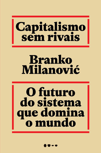Capitalismo sem rivais: O futuro do sistema que domina o mundo