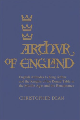 Arthur of England: English Attitudes for King Arthur and the Knights of the Round Table in the Middle Ages and the Renaissance