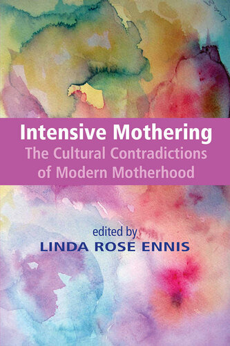 Intensive Mothering: The Cultural Contradictions of Modern Motherhood