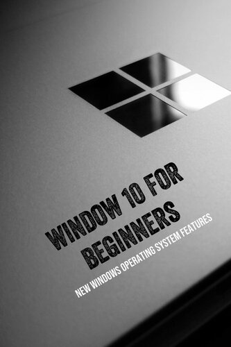 Window 10 For Beginners: New Windows Operating System Features: Windows 10 Guide Book