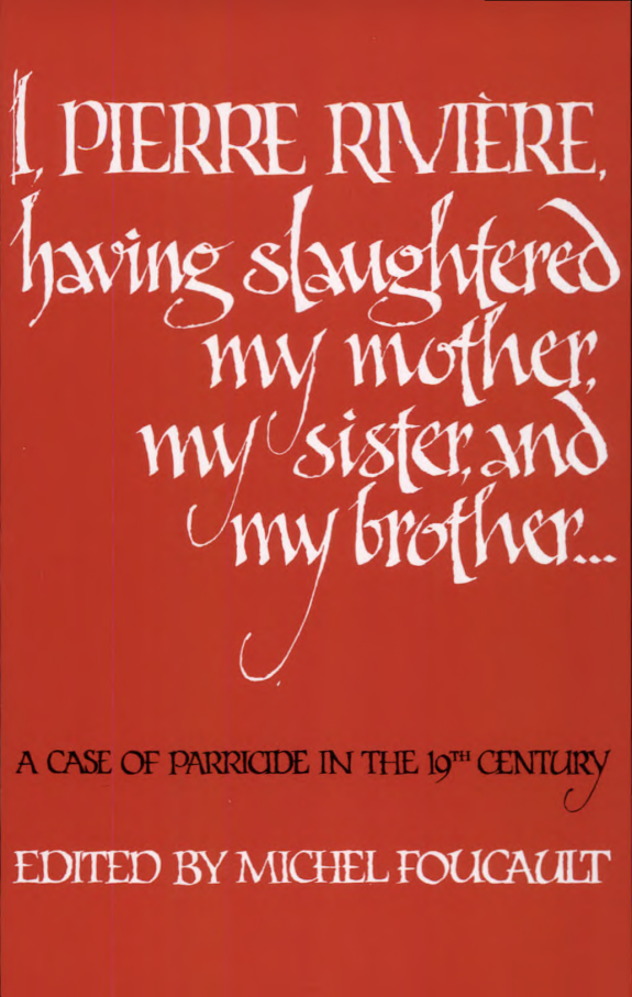 I, Pierre Rivière, Having Slaughtered My Mother, My Sister, and My Brother...: A Case of Parricide in the 19th Century