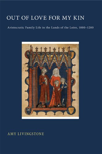 Out of Love for My Kin: Aristocratic Family Life in the Lands of the Loire, 1000 1200