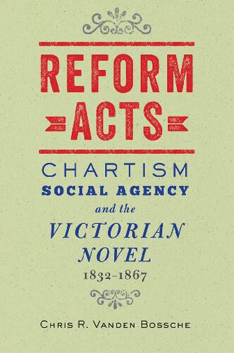 Reform Acts: Chartism, Social Agency, and the Victorian Novel, 1832–1867