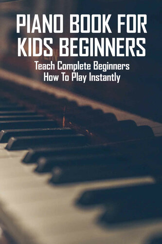 Piano Book For Kids Beginners: Teach Complete Beginners How To Play Instantly