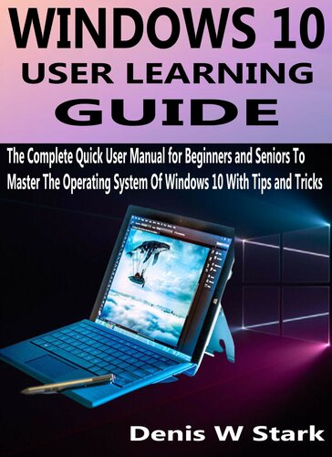 WINDOWS 10 USER LEARNING GUIDE: The Complete Quick User Manual for Beginners and Seniors To Master The Operating System Of Windows 10 With Tips and Tricks