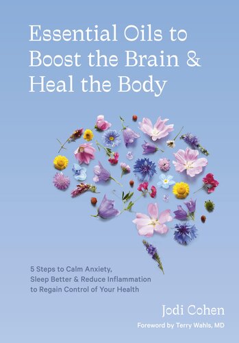 Essential Oils to Boost the Brain and Heal the Body: 5 Steps to Calm Anxiety, Sleep Better, and Reduce Inflammation to Regain Control of Your Health