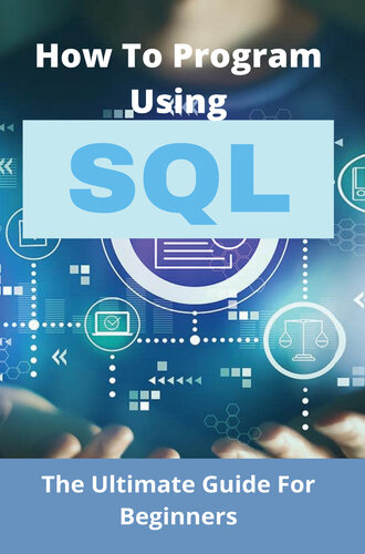 How To Program Using SQL: The Ultimate Guide For Beginners: How To Learn Sql Programming Beginners