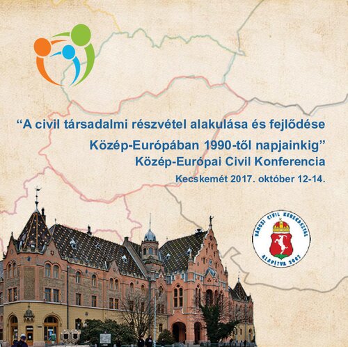 »A civil társadalmi részvétel alakulása és fejlődése Közép-Európában 1990-től napjainkig« Közép-Európai Civil Konferencia: Kecskemét 2017. október 12–14.