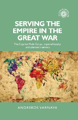 Serving the empire in the Great War: The Cypriot mule corps, imperial loyalty and silenced memory