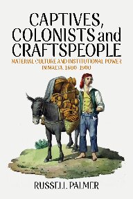 Captives, Colonists and Craftspeople: Material Culture and Institutional Power in Malta, 1600–1900