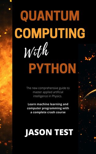 QUANTUM COMPUTING WITH PYTHON: The new comprehensive guide to master applied artificial intelligence in Physics. Learn Machine Learning and computer programming with a complete crash course
