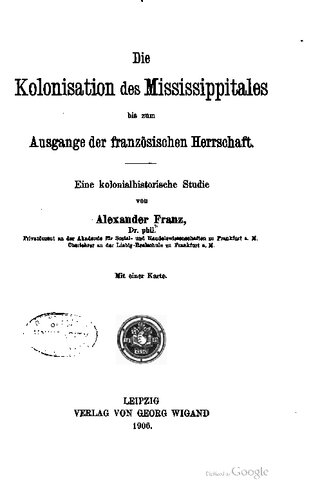 Die Kolonisation des Mississippitales bis zum Ausgang der französischen Herrschaft; eine kolonialhistorische Studie