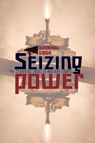 Seizing Power: The Strategic Logic of Military Coups