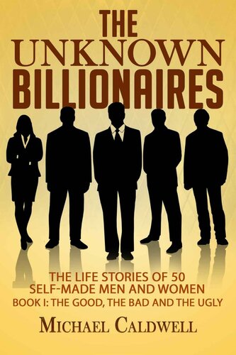 The Unknown Billionaires: The life stories of 50 self-made men and women (The good, the bad and the ugly)