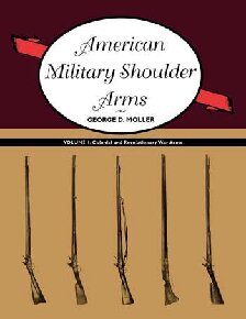 American Military Shoulder Arms, Volume I: Colonial and Revolutionary War Arms