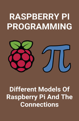 Raspberry Pi Programming: Different Models Of Raspberry Pi And The Connections: Introduction To Raspberry Pi