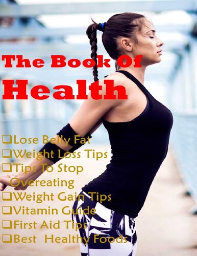 The Health Book: Weight Loss, lose belly fat, useful tips for health ,stop overeating, Weight Gain Tips, vitamin guide, First Aid, Best healthy Foods