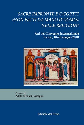 Sacre impronte e oggetti «non fatti da mano d’uomo» nelle religioni: Atti del Convegno Internazionale – Torino, 18-20 maggio 2010