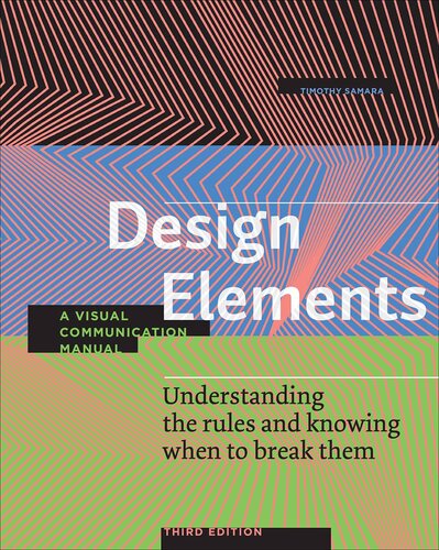 Design Elements, Third Edition: Understanding the rules and knowing when to break them - A Visual Communication Manual