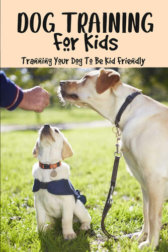Dog Training For Kids: Tranning Your Dog To Be Kid Friendly