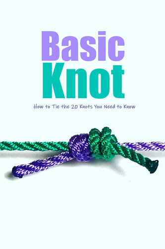 Basic Knot: How to Tie the 20 Knots You Need to Know