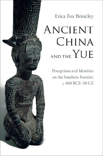 Ancient China and the Yue: Perceptions and Identities on the Southern Frontier, c.400 BCE–50 CE
