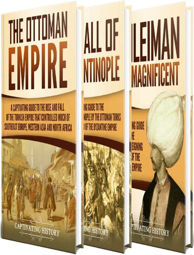 Ottoman Empire: A Captivating Guide to the Rise and Fall of the Ottoman Empire, The Fall of Constantinople, and the Life of Suleiman the Magnificent