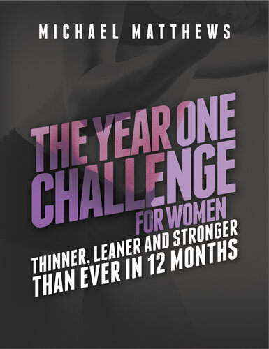 The Year One Challenge for Women: Thinner, Leaner, and Stronger Than Ever in 12 Months (Muscle for Life Book 8)